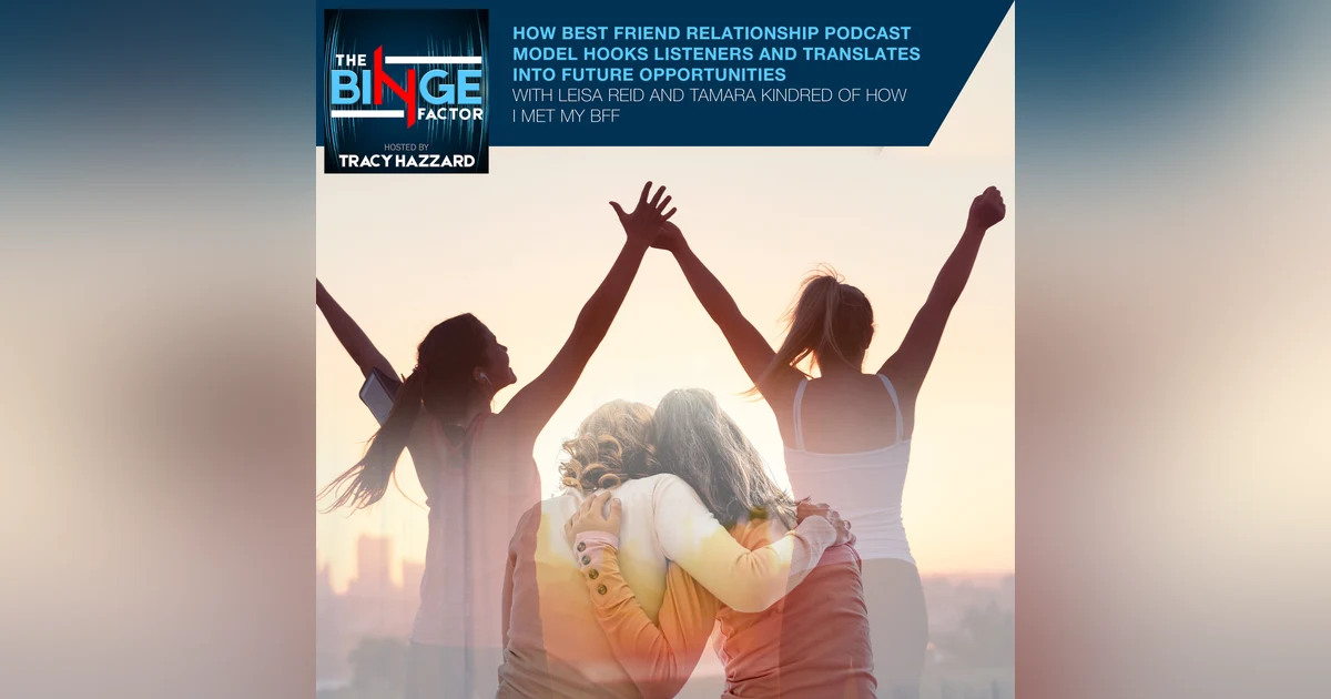 How Best Friend Relationship Podcast Model Hooks Listeners And Translates Into Future Opportunities With Leisa Reid And Tamara Kindred Of How I Met My BFF
