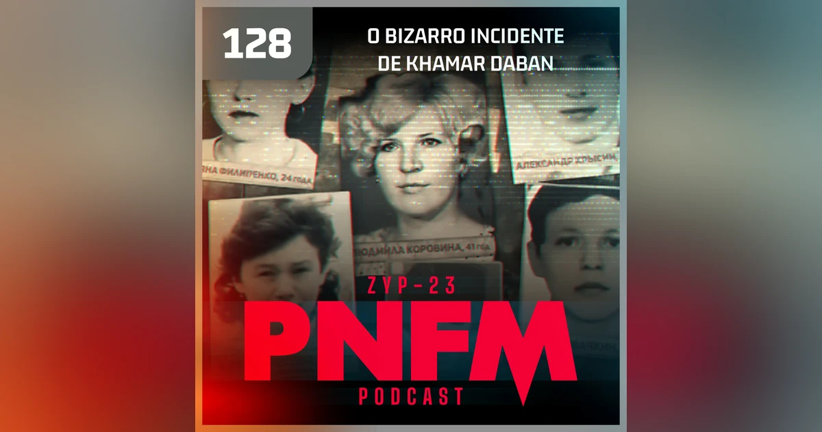 PNFM - EP128 - O Bizarro Incidente de Khamar Daban