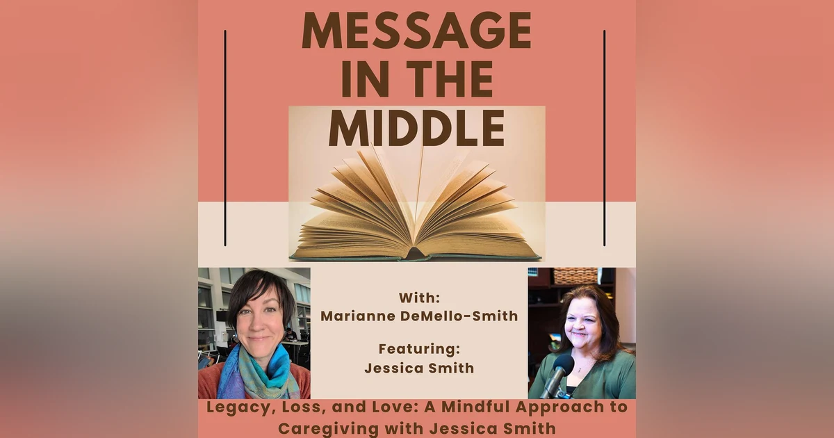 Legacy, Loss, and Love: A Mindful Approach to Caregiving with Jessica Smith