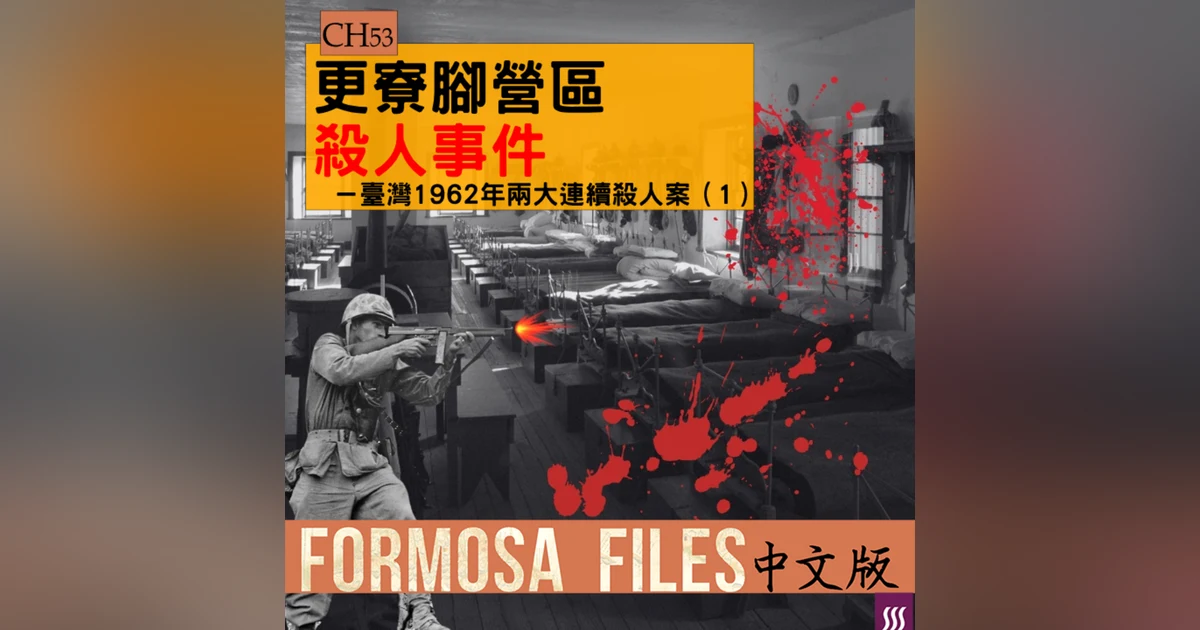 FORMOSA FILES IN CHINESE! CH53-更寮腳營區殺人事件—臺灣1962年兩大連續殺人案（1）