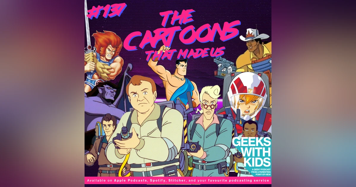 137 - The Cartoons That Made Us
