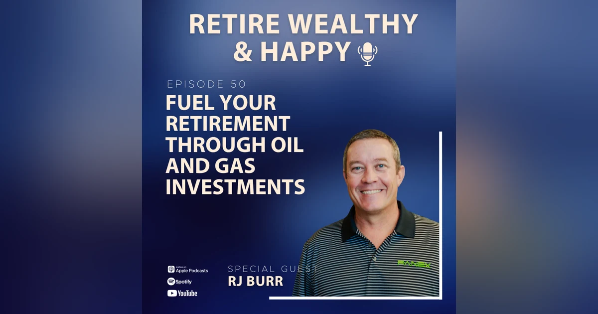 Ep50: Fuel Your Retirement through Oil and Gas Investments with RJ Burr