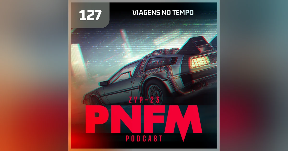PNFM - EP127 - Viagens no Tempo