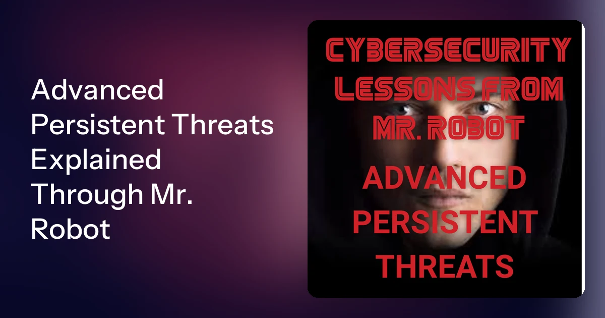 Advanced Persistent Threats Explained Through Mr. Robot