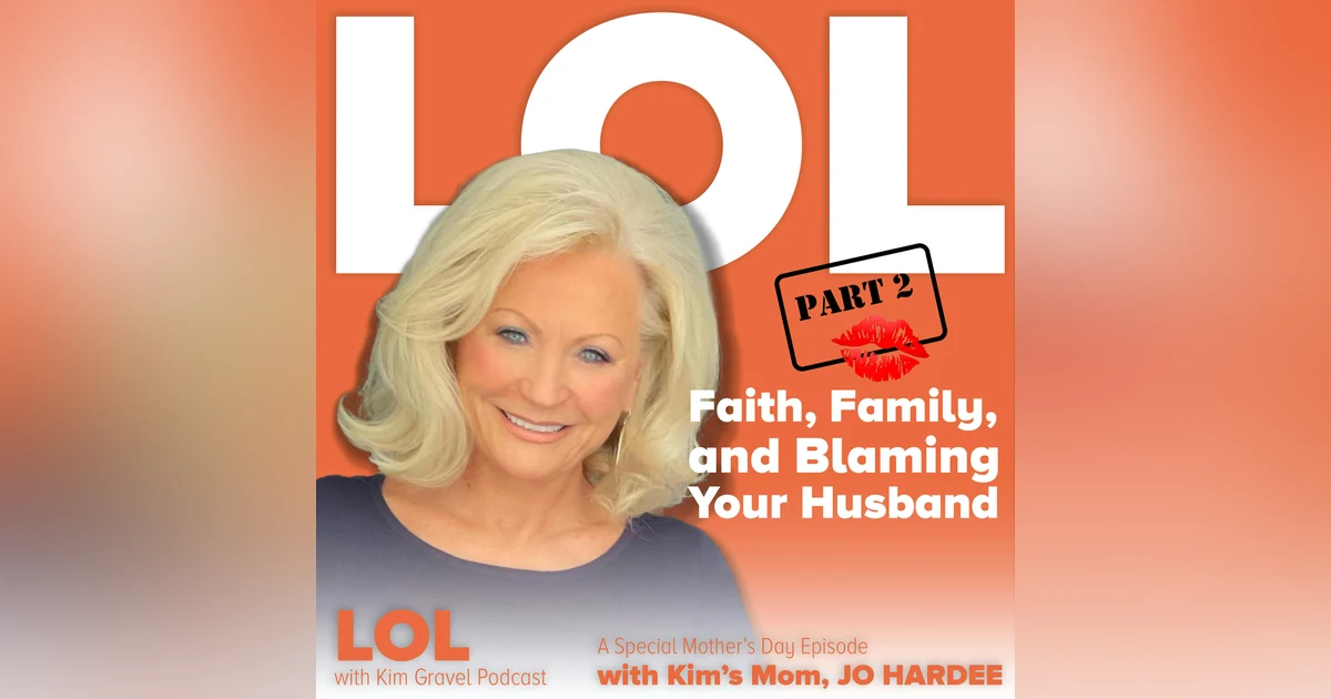 Part 2: Faith, Family and Blaming Your Husband | A Special Mother’s Day Episode with Kim’s Mom, Jo Hardee