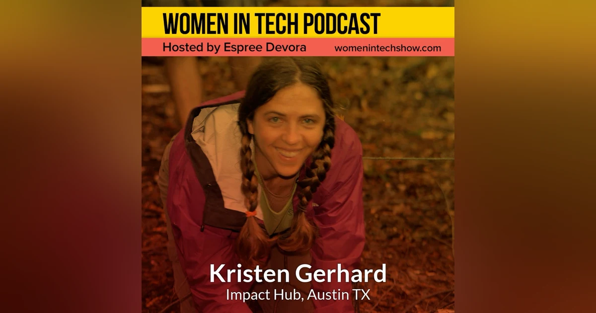 Blast From The Past: Kristen Gerhard of Impact Hub Austin, Connecting The Austin Community To A Global Movement For Good: Women in Tech Austin