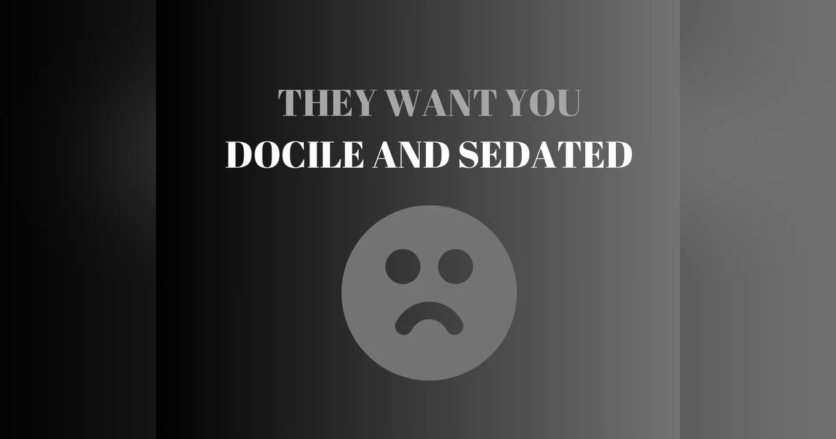 Podcast #334-They Want You Docile and Sedated