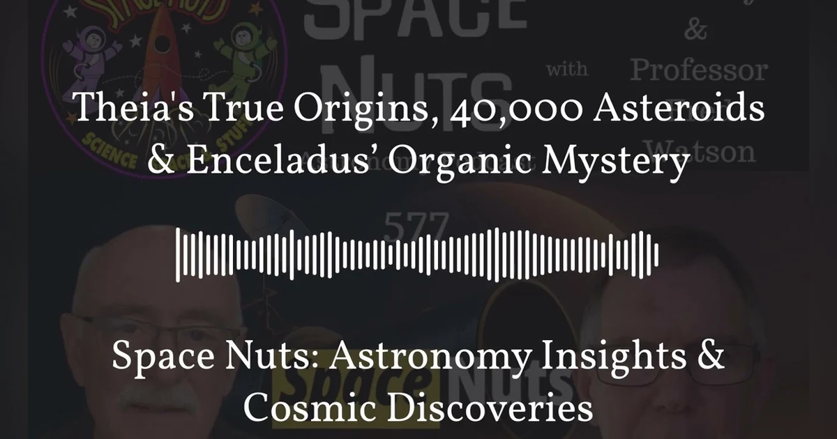 Theia’s True Origins, 40,000 Asteroids & Enceladus’ Organic Mystery | Space Nuts: Astronomy...