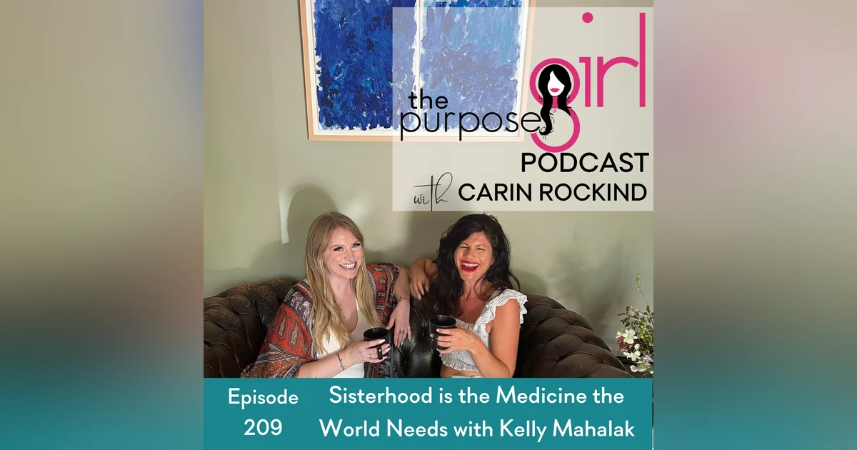 209 Sisterhood is the Medicine the World Needs with Kelly Mahalak