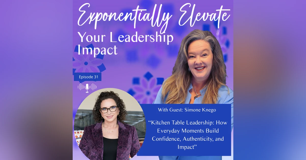 Kitchen Table Leadership: How Everyday Moments Build Confidence, Authenticity, and Impact with Simone Knego