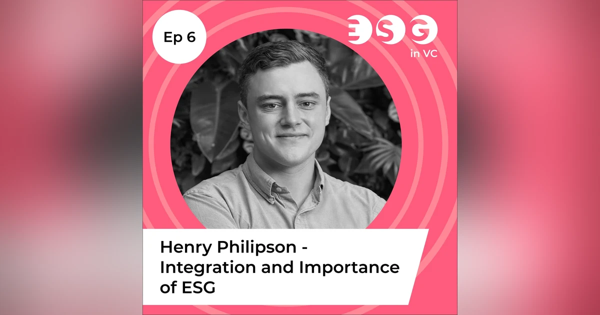 Ep 6 - Henry Philipson - Integration and Importance of ESG