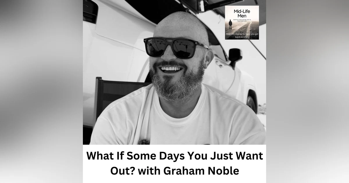 What If Some Days You Just Want Out? with Graham Noble
