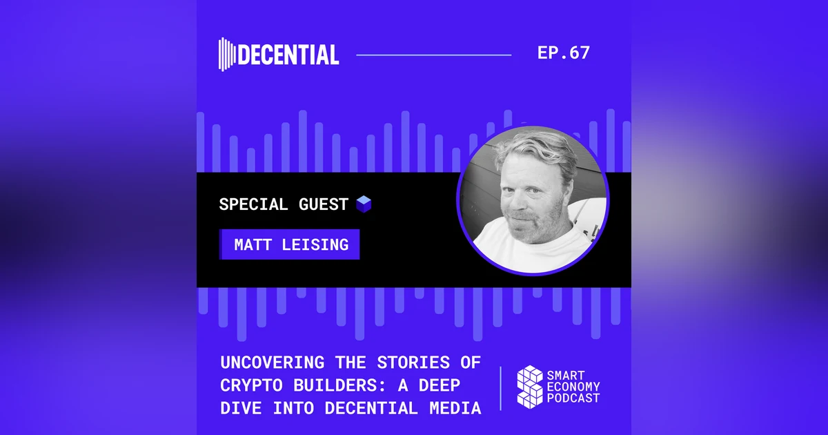 Uncovering the Stories of Crypto Builders: A Deep Dive into DeCential Media with Matt Leising