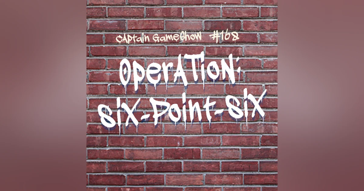 Episode 168: Operation: 6.6