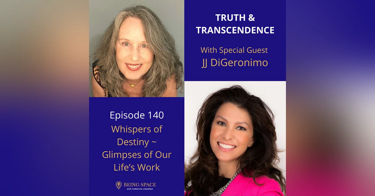 Ep 140: JJ DiGeronimo ~ Whispers of Destiny ~ Glimpses of Our Life's Work