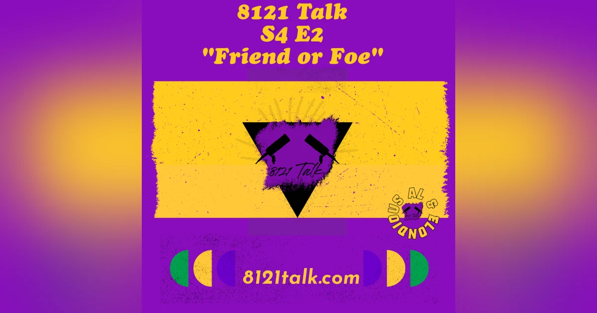 8121 Talk...S4 E2...Friends