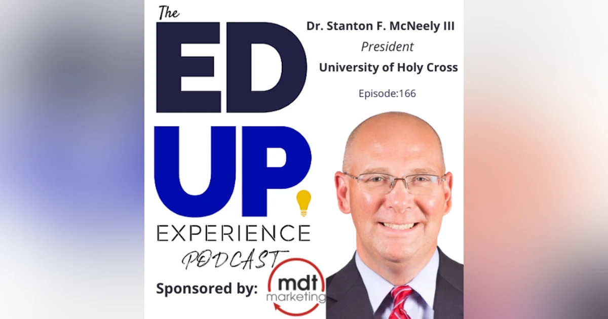 166: Students are NOT a Line Item - with Dr. Stanton F. McNeely III, President, University of Holy Cross