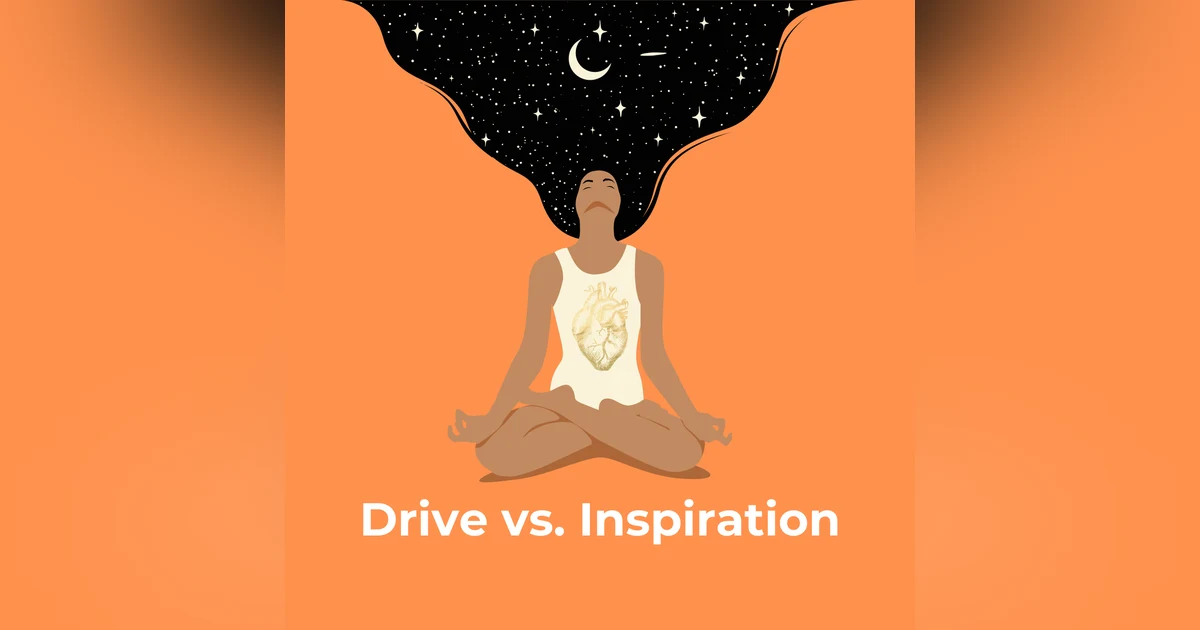 Drive vs. Inspiration