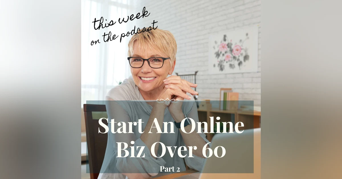 Sixtysomething - From Idea to Impact: Growing an Online Business After 60 (Part 2)