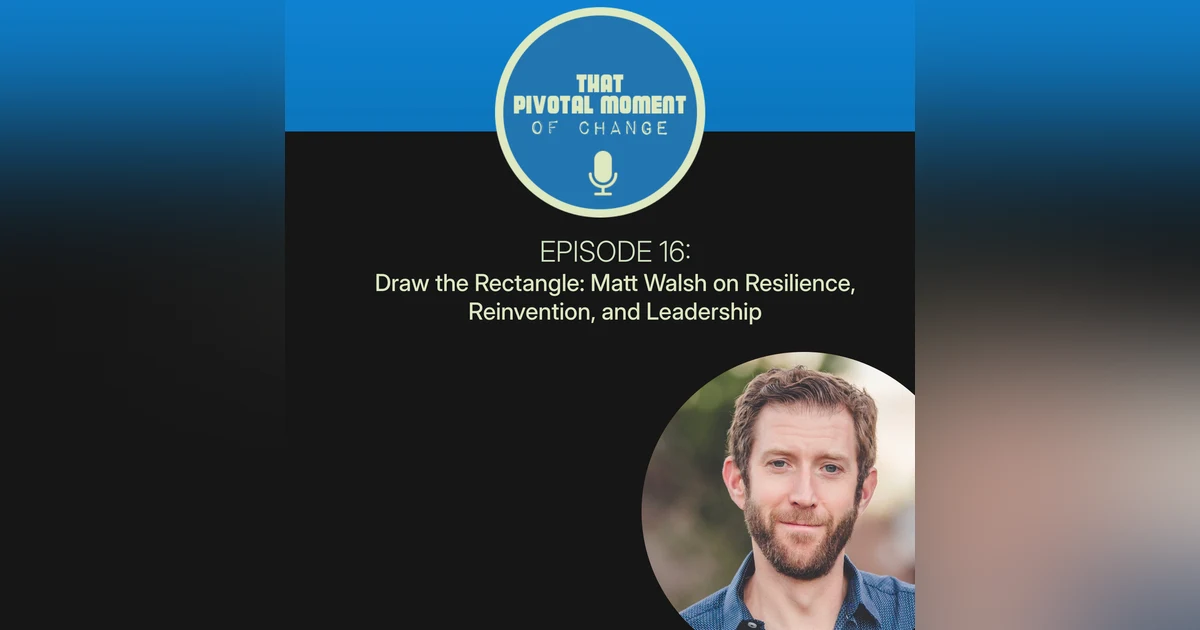 Draw the Rectangle: Matt Walsh on Resilience, Reinvention, and Leadership