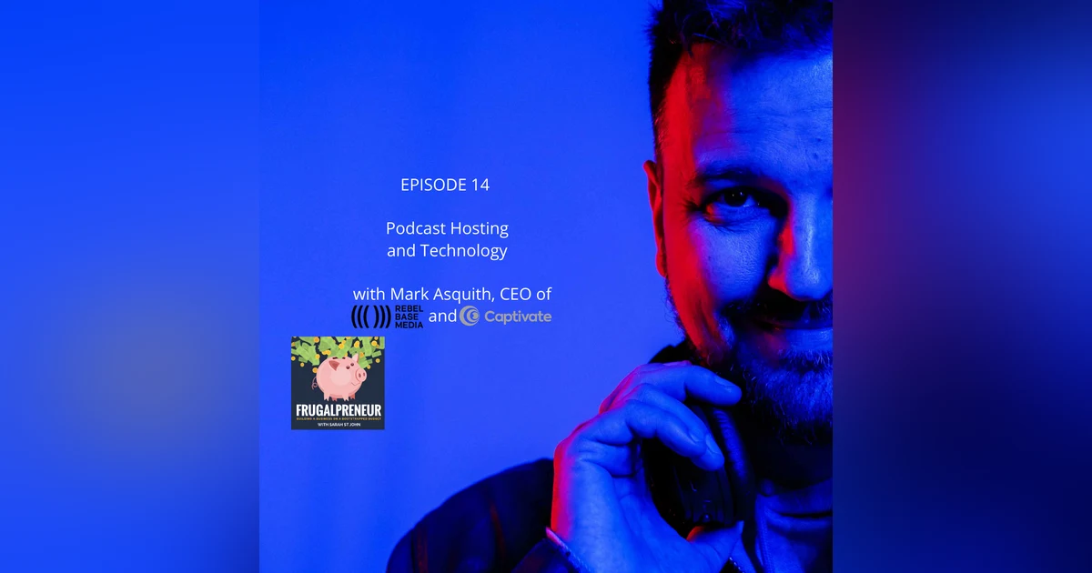 Podcast Hosting and Technology with Mark Asquith, CEO of Rebel Base Media and Captivate