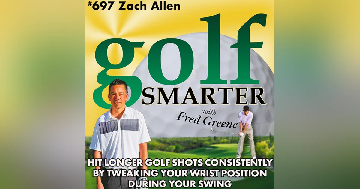Hit Longer Golf Shots Consistently by Tweaking Your Wrist Positions During Your Swing with Zach Allen