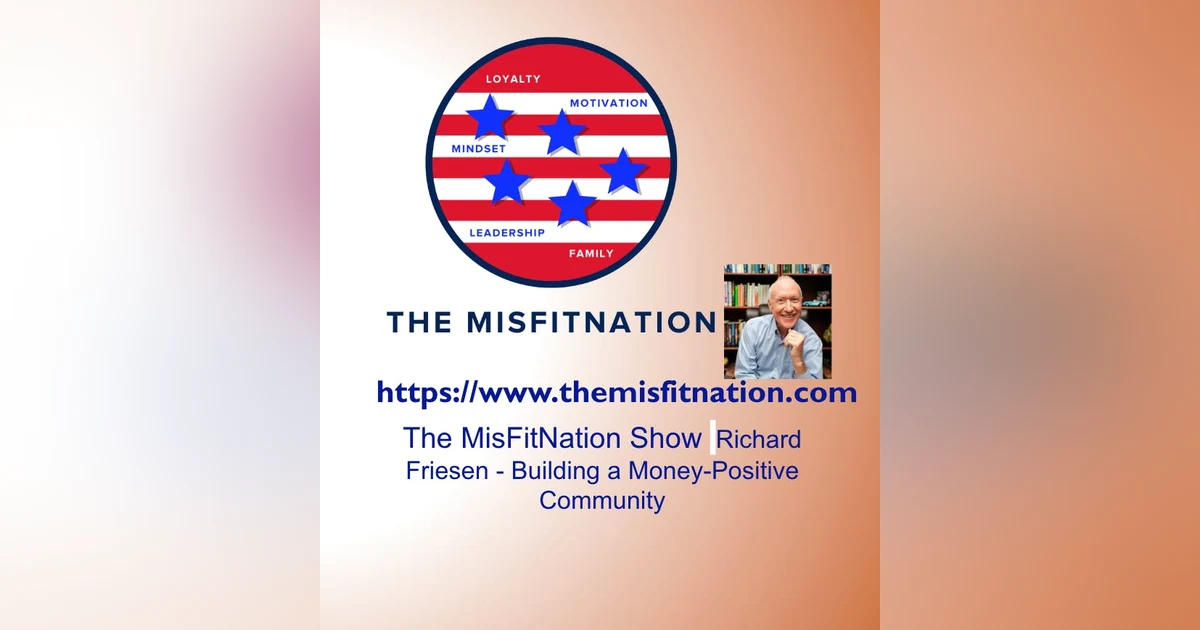 The MisFitNation Show welcomes Richard Friesen - Building a Money-Positive Community