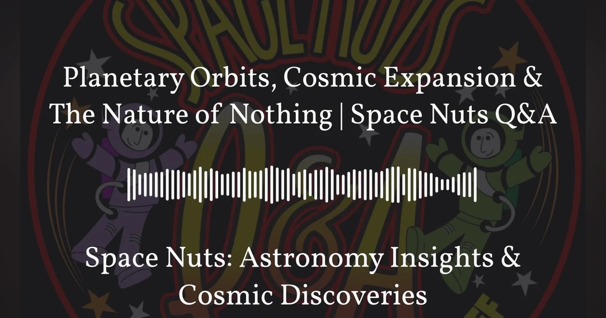 Planetary Orbits, Cosmic Expansion & The Nature of Nothing | Space Nuts Q&A | Space Nuts:...