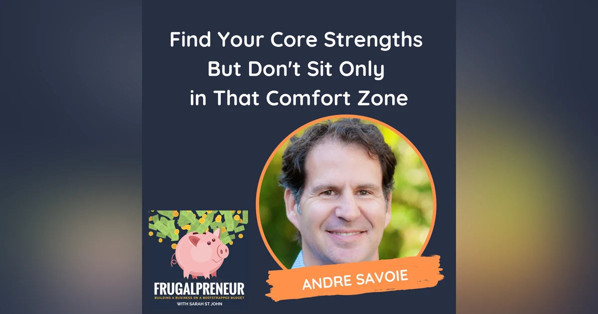 Find Your Core Strengths But Don't Sit Only in That Comfort Zone (with Andre Savoie)