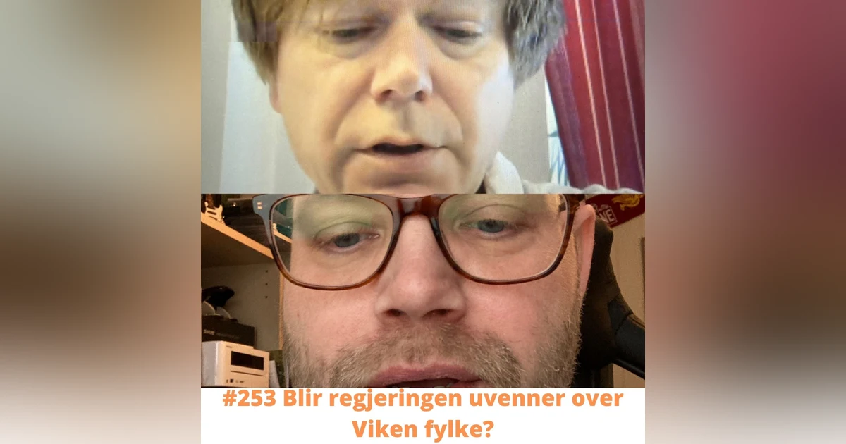 #253 Blir regjeringen uvenner over Viken fylke?