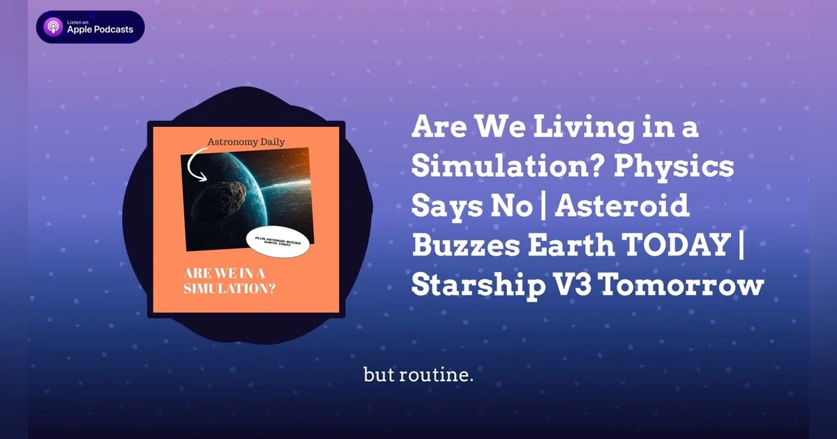 Are We Living in a Simulation? Physics Says No | Asteroid Buzzes Earth TODAY | Starship V3 Tomorrow