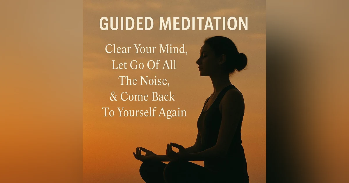 Guided Meditation | Clear Your Mind, Let Go Of All The Noise, & Come Back To Yourself Again