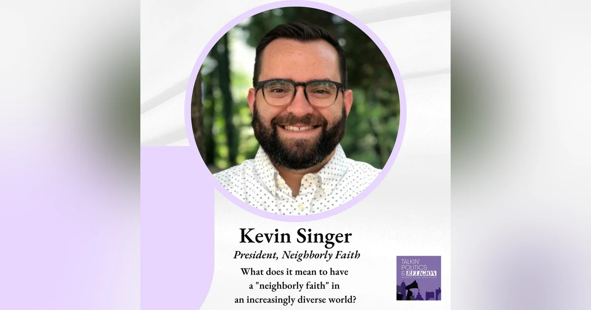 Kevin Singer, President of Neighborly Faith: What does it mean to have a neighborly faith in an increasingly diverse world?