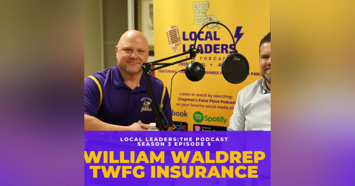 Owning an Insurance Company in Louisiana! My Talk with William Waldrep of TWFG Insurance. Local Leaders:The Podcast s3e5