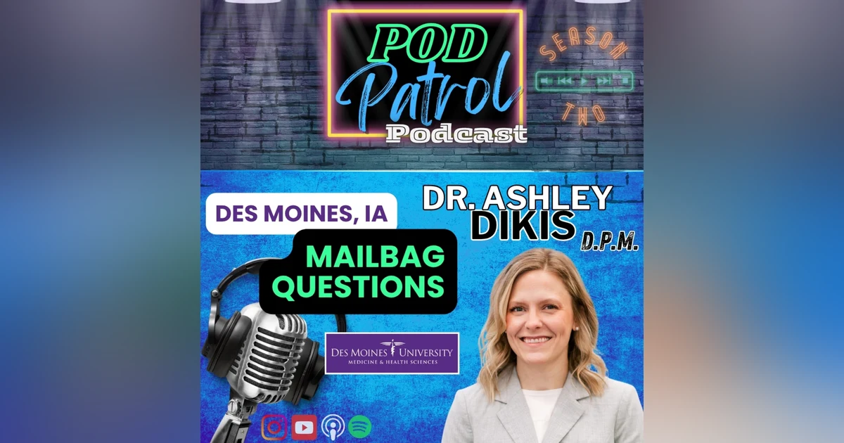 Pod Patrol Podcast S2.E23 - Mailbag Questions - Dr. Ashley Dikis, DPM