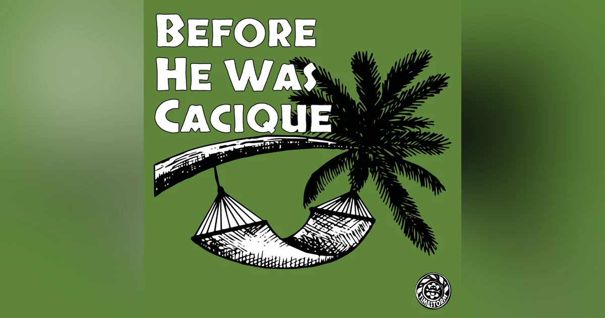 Episode 14: Before He Was Cacique