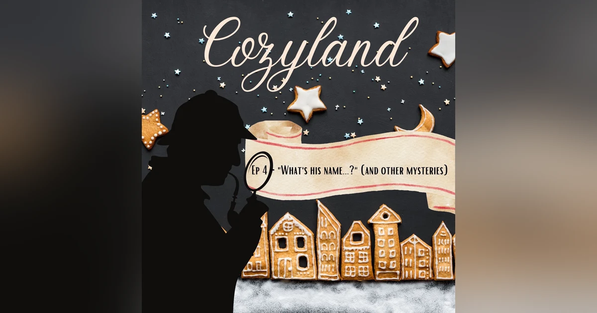 Cozyland EP 4 - "What's his name...?" (and other mysteries)