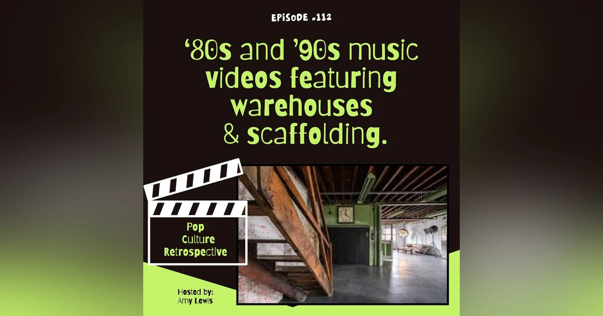 #112 - ‘80s and ’90s music videos featuring warehouses & scaffolding.