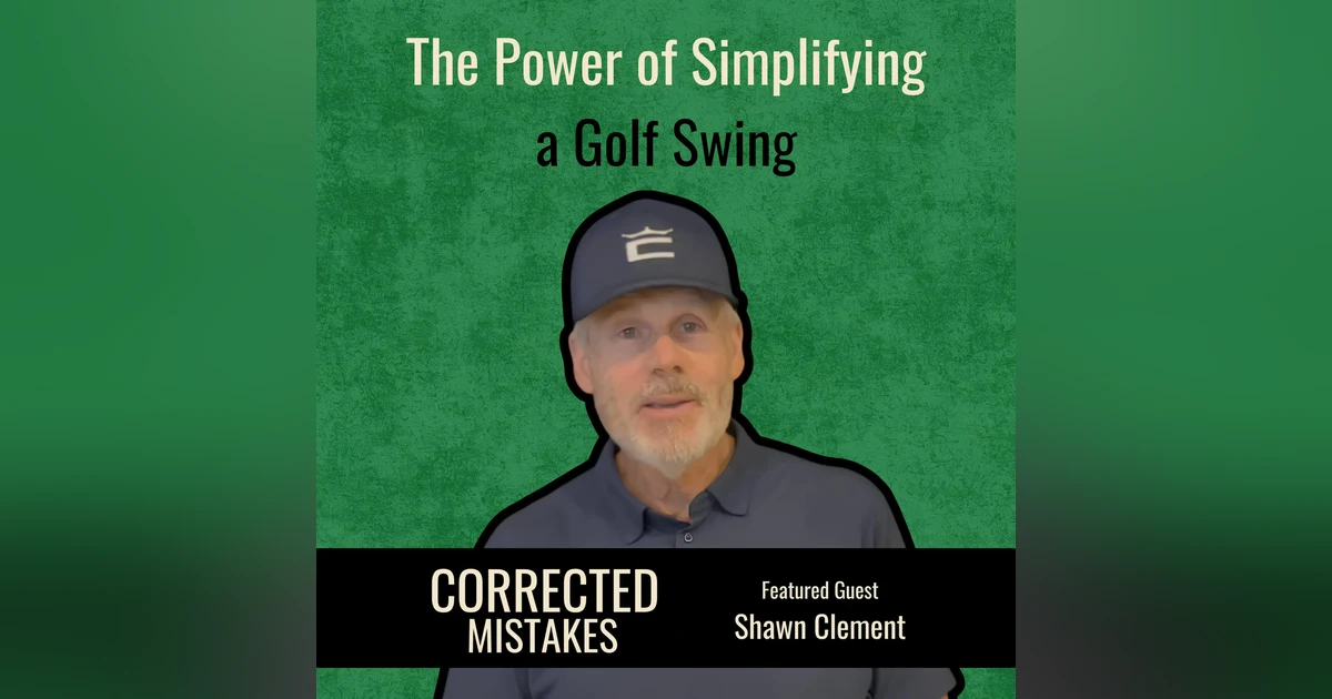 The Power of Simplifying a Golf Swing with Shawn Clement