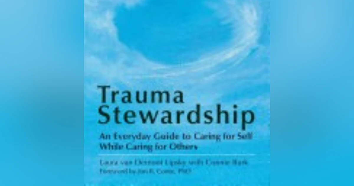 Embracing Resilience: Navigating the Path of Trauma Stewardship with Laura Van Dernoot Lipsky
