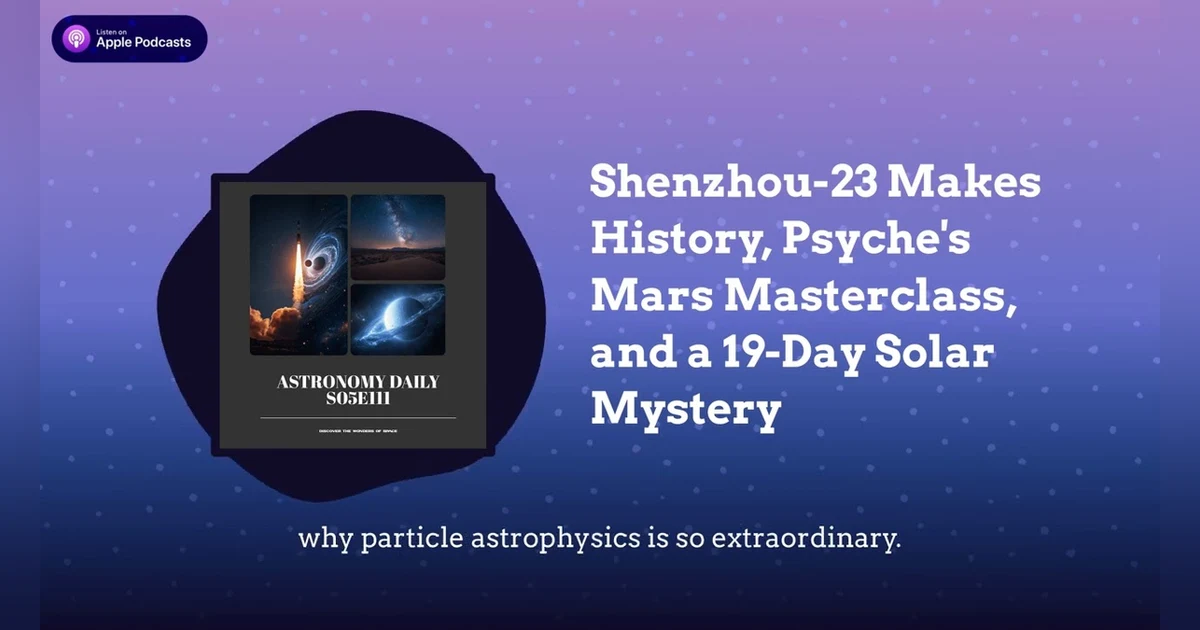 Shenzhou-23 Makes History, Psyche’s Mars Masterclass, and a 19-Day Solar Mystery