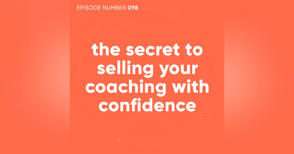 98. The Secret To Selling Your Coaching with Confidence