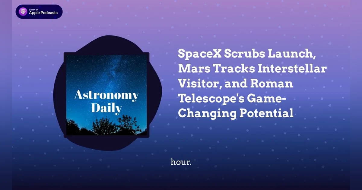 SpaceX Scrubs Launch, Mars Tracks Interstellar Visitor, and Roman Telescope’s Game-Changing...