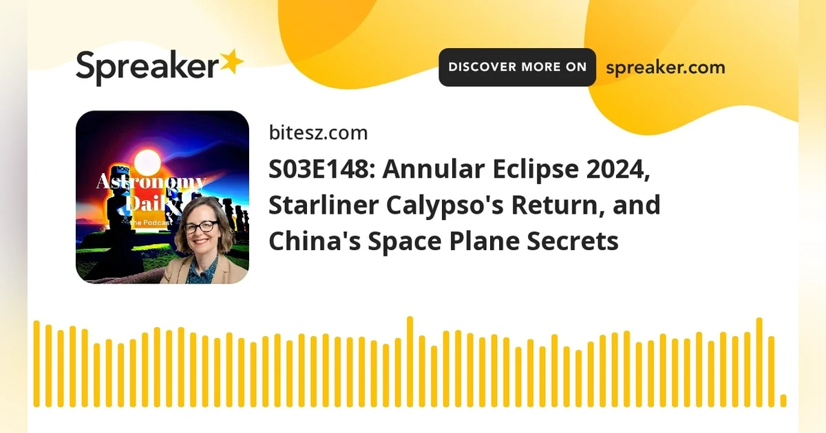 S03E148: Annular Eclipse 2024, Starliner Calypso’s Return, and China’s Space Plane Secrets