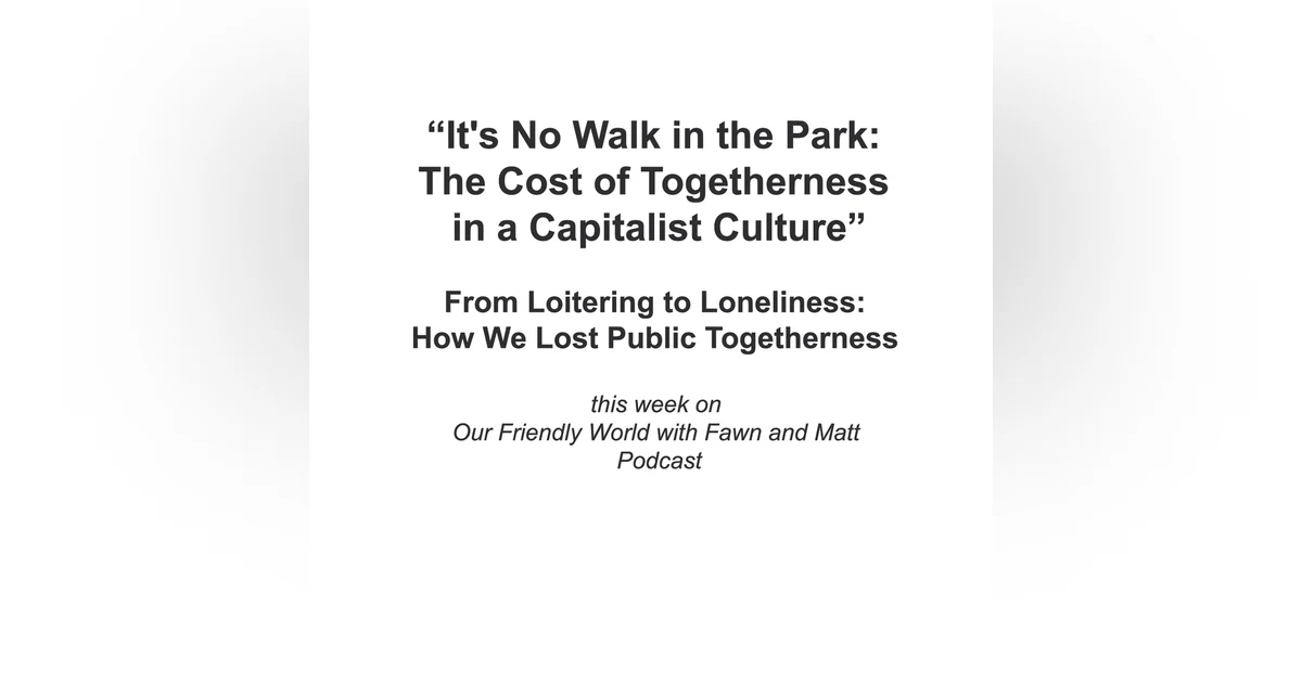 “It's No Walk in the Park: The Cost of Togetherness in a Capitalist Culture”