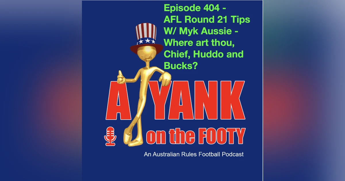 404 - AFL Rd 21 Tips, w/ Myk Aussie - Where art thou, Chief, Huddo and Bucks?