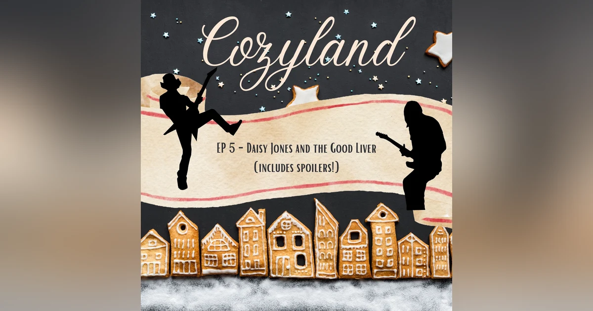Cozyland EP 5 - Daisy Jones and the Good Liver (includes spoilers!)