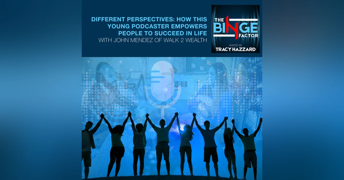 Different Perspectives: How This Young Podcaster Empowers People To Succeed In Life With John Mendez Of Walk 2 Wealth
