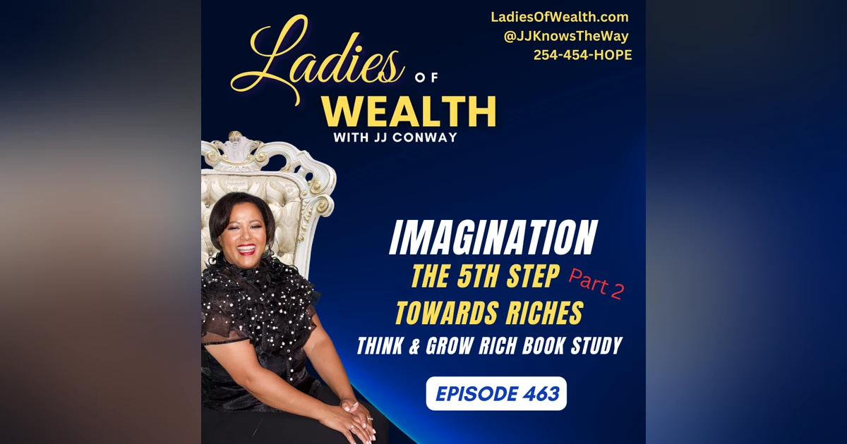 Episode 463: Imagination, the 5th Step Towards Riches Part 2 (Think & Grow Rich Book Study)