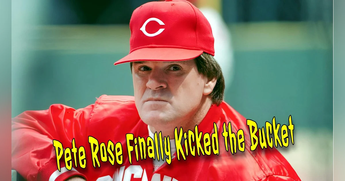 Pete Rose Finally Kicked the Bucket